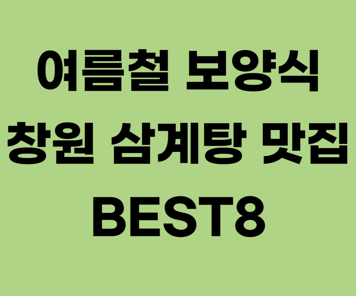 여름철 보양식 창원 삼계탕 맛집 추천 BEST8